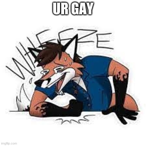 ur gay | UR GAY | image tagged in furry wheeze | made w/ Imgflip meme maker