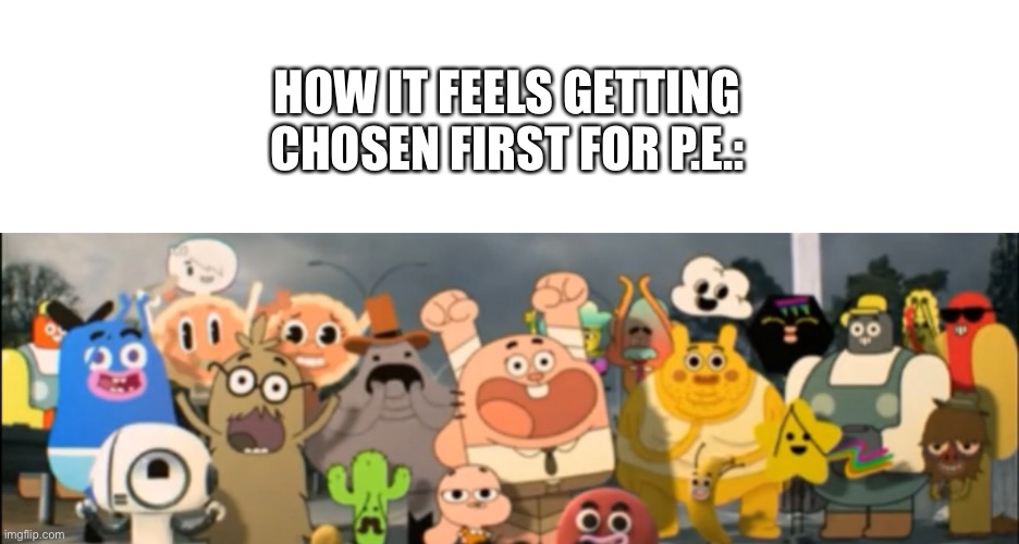 made this for reasons | HOW IT FEELS GETTING CHOSEN FIRST FOR P.E.: | image tagged in memes,gym,yes | made w/ Imgflip meme maker