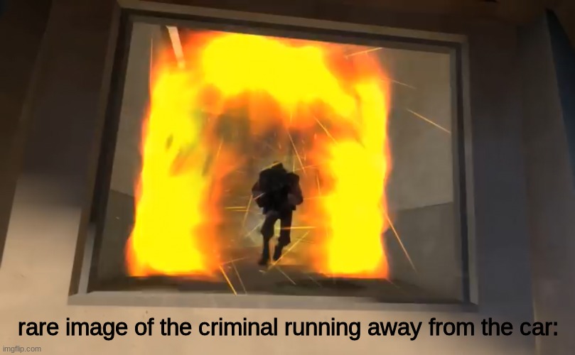 Demoman running from explosion | rare image of the criminal running away from the car: | image tagged in demoman running from explosion | made w/ Imgflip meme maker