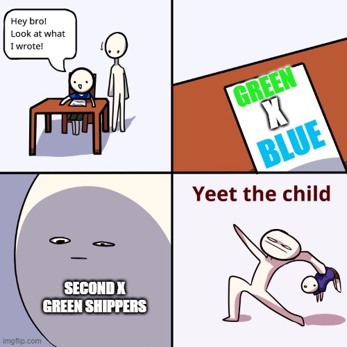 No GreenxBlue you filthy human being | GREEN; X; BLUE; SECOND X GREEN SHIPPERS | image tagged in yeet the child,animator vs animation,ships,memes,avm | made w/ Imgflip meme maker