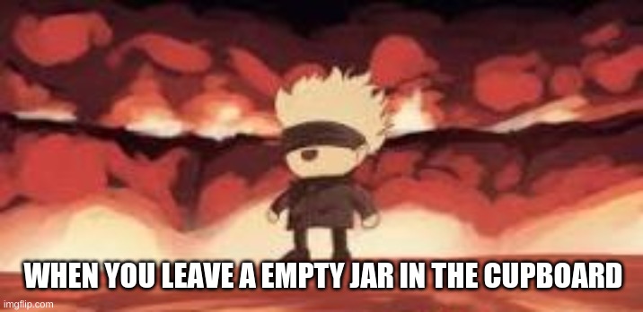 New meme template..probably will fail :) | WHEN YOU LEAVE A EMPTY JAR IN THE CUPBOARD | image tagged in smoll gojo,small gojo explosion | made w/ Imgflip meme maker