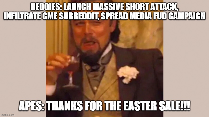 HEDGIES: LAUNCH MASSIVE SHORT ATTACK, INFILTRATE GME SUBREDDIT, SPREAD MEDIA FUD CAMPAIGN; APES: THANKS FOR THE EASTER SALE!!! | made w/ Imgflip meme maker