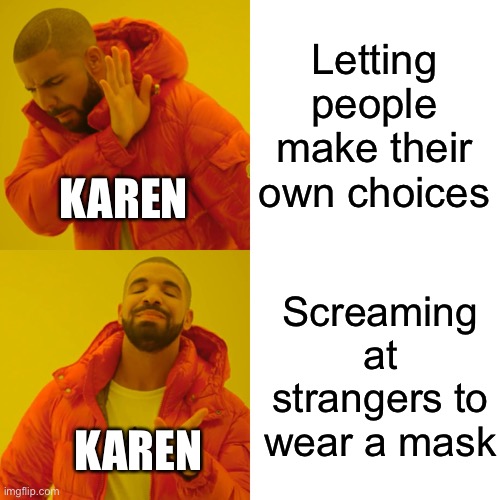 Letting people make their own choices Screaming at strangers to wear a mask KAREN KAREN | image tagged in memes,drake hotline bling | made w/ Imgflip meme maker