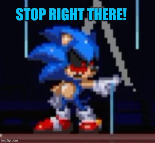 Stop right there Exeller | STOP RIGHT THERE! | image tagged in exeller,sonicexe,memes,stop right there | made w/ Imgflip meme maker