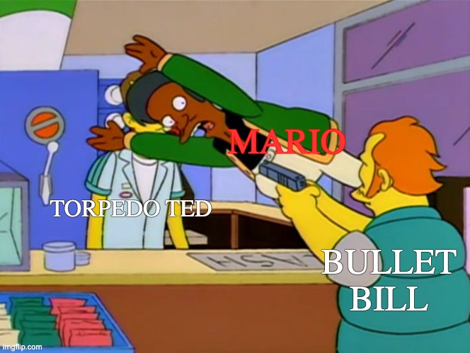 Apu takes bullet | TORPEDO TED BULLET BILL MARIO | image tagged in apu takes bullet | made w/ Imgflip meme maker