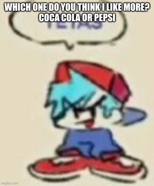 Beep | WHICH ONE DO YOU THINK I LIKE MORE?
COCA COLA OR PEPSI | image tagged in beep | made w/ Imgflip meme maker