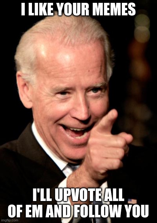 Smilin Biden Meme | I LIKE YOUR MEMES I'LL UPVOTE ALL OF EM AND FOLLOW YOU | image tagged in memes,smilin biden | made w/ Imgflip meme maker