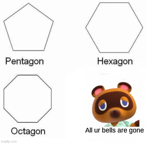 That will be... 1,000,000 bells. | All ur bells are gone | image tagged in memes,pentagon hexagon octagon,tom nook | made w/ Imgflip meme maker