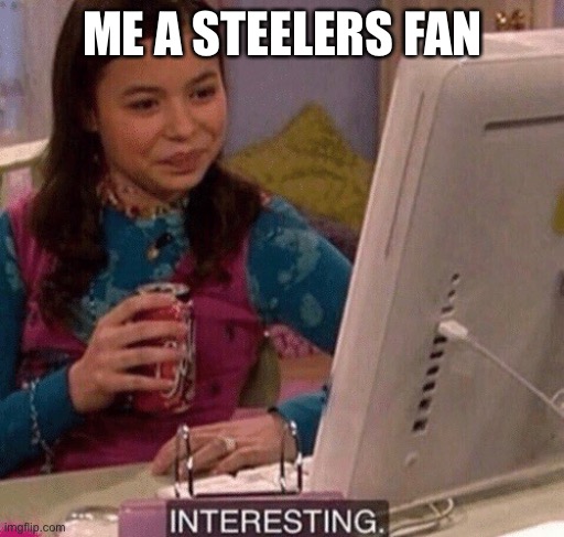 iCarly Interesting | ME A STEELERS FAN | image tagged in icarly interesting | made w/ Imgflip meme maker