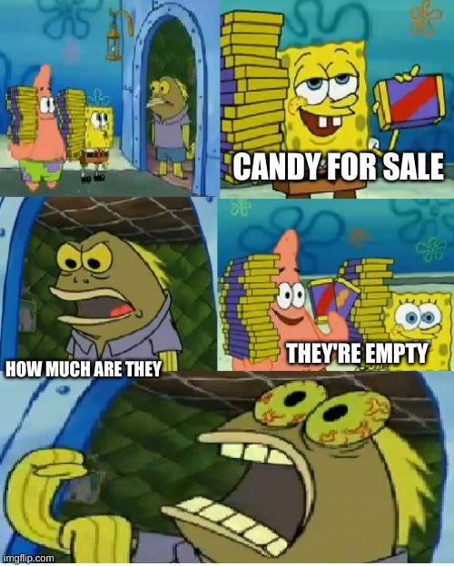 Chocolate Spongebob Meme | CANDY FOR SALE HOW MUCH ARE THEY THEY'RE EMPTY | image tagged in memes,chocolate spongebob | made w/ Imgflip meme maker