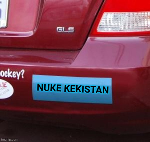 War isn't always bad. | NUKE KEKISTAN | image tagged in bumper sticker,kekistan,nuclear war,metaphors,kill it with fire,oh wow are you actually reading these tags | made w/ Imgflip meme maker