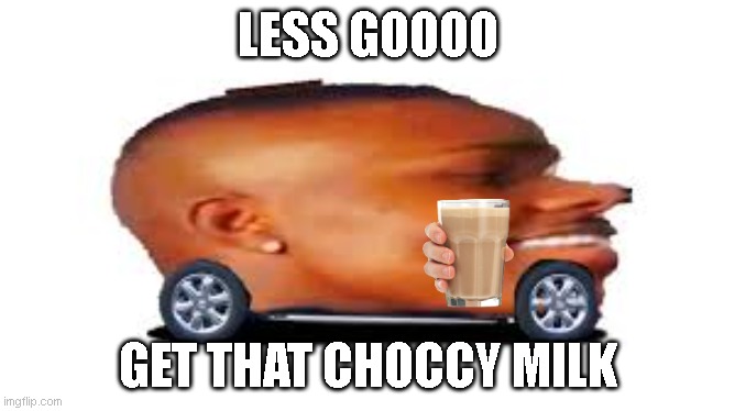 as the wise man said: putting choccy milks on a meme is a great way to get upvotes |  LESS GOOOO; GET THAT CHOCCY MILK | image tagged in dababy car,have some choccy milk,choccy milk | made w/ Imgflip meme maker