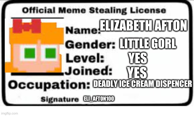 Official Meme License | ELIZABETH AFTON; LITTLE GORL; YES; YES; DEADLY ICE CREAM DISPENCER; ELI_AFTON100 | image tagged in official meme license | made w/ Imgflip meme maker