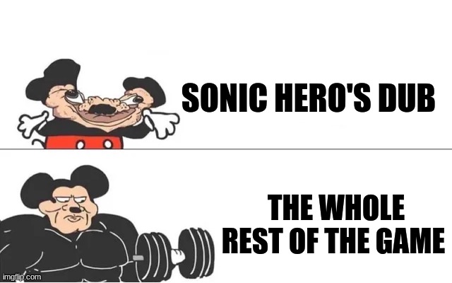 Can the dub be less kiddy like? | SONIC HERO'S DUB; THE WHOLE REST OF THE GAME | image tagged in mickey mouse drake,sonic the hedgehog | made w/ Imgflip meme maker