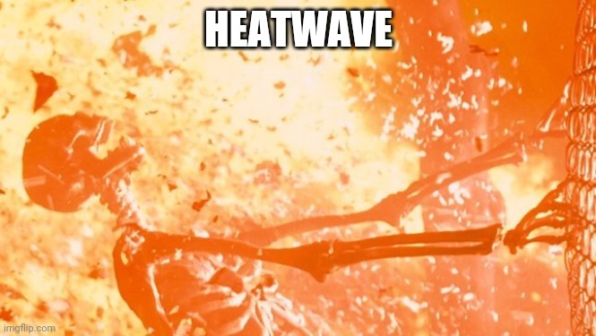 Heatwave | HEATWAVE | image tagged in heatwave | made w/ Imgflip meme maker