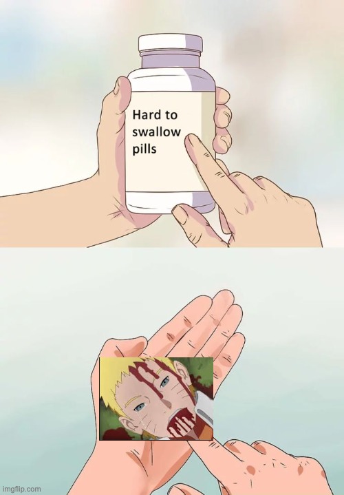 (Boruto Spoilers) Naruto Death Pills | image tagged in memes,hard to swallow pills | made w/ Imgflip meme maker