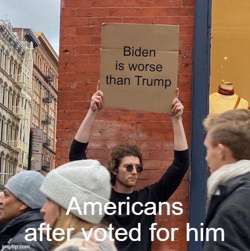 Biden Worse | Biden is worse than Trump; Americans after voted for him | image tagged in memes,guy holding cardboard sign,joe biden,donald trump,election 2020 | made w/ Imgflip meme maker