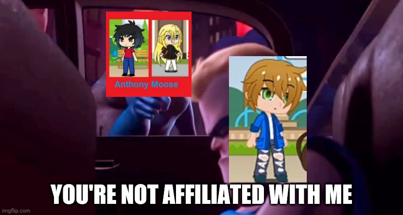 Maddox is not affiliated with Anthony Moose | YOU'RE NOT AFFILIATED WITH ME | image tagged in you're not affiliated with me | made w/ Imgflip meme maker