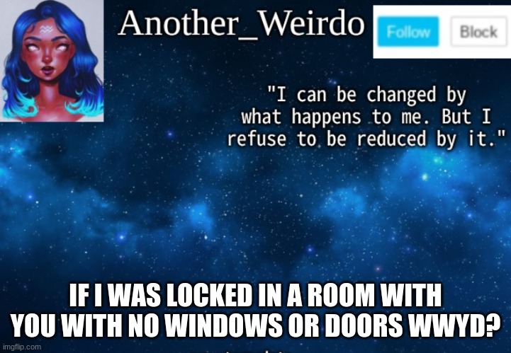 r e e e | IF I WAS LOCKED IN A ROOM WITH YOU WITH NO WINDOWS OR DOORS WWYD? | made w/ Imgflip meme maker
