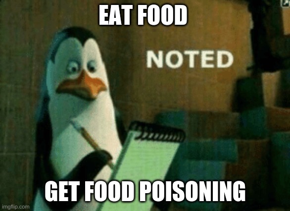 yes | EAT FOOD; GET FOOD POISONING | image tagged in noted | made w/ Imgflip meme maker