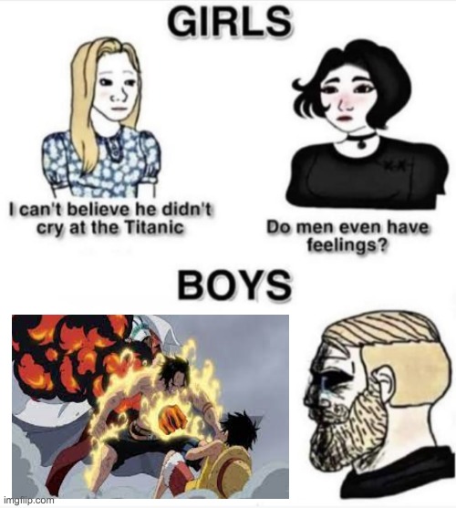 Ace One Piece.... | image tagged in do men even have feelings | made w/ Imgflip meme maker