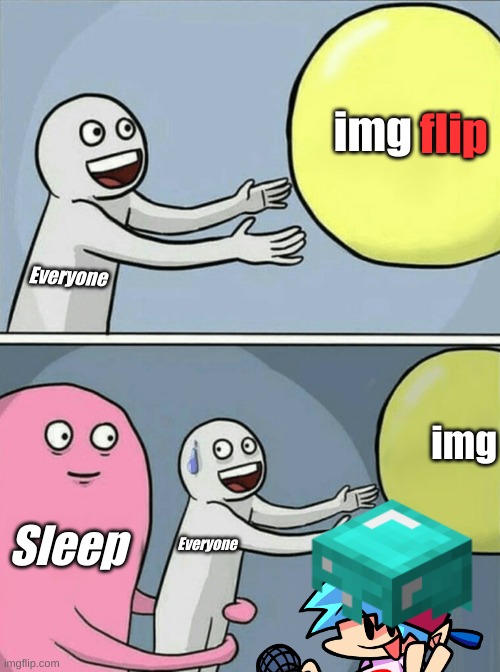 imgflip | flip; img; Everyone; img; Sleep; Everyone | image tagged in memes,running away balloon | made w/ Imgflip meme maker