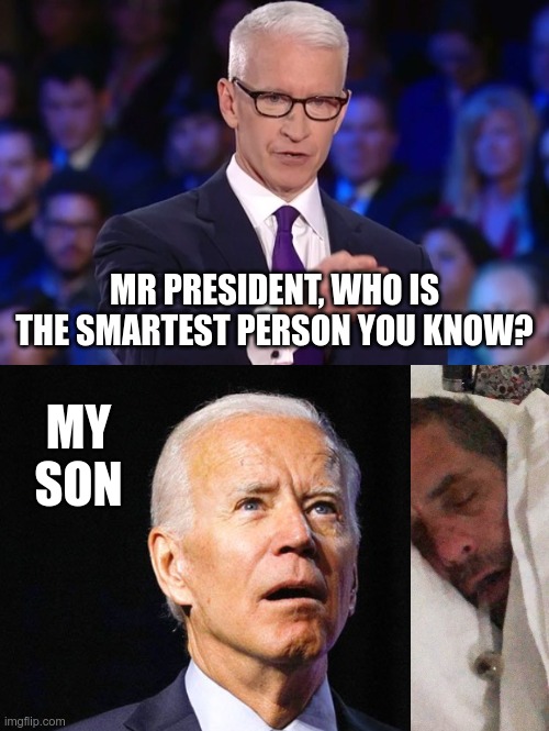 Frightening, isn't it? | MR PRESIDENT, WHO IS THE SMARTEST PERSON YOU KNOW? MY SON | image tagged in anderson cooper,joe biden | made w/ Imgflip meme maker