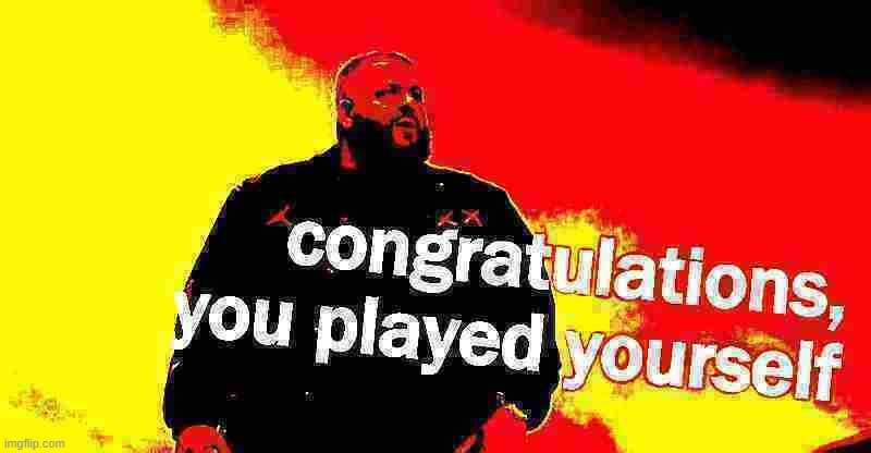 DJ Khaled congratulations you played yourself | image tagged in dj khaled congratulations you played yourself deep-fried 2,congratulations you played yourself,dj khaled you played yourself | made w/ Imgflip meme maker