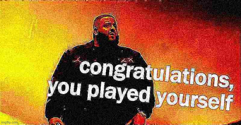 DJ Khaled congratulations you played yourself deep-fried 1 | image tagged in dj khaled congratulations you played yourself deep-fried 1 | made w/ Imgflip meme maker