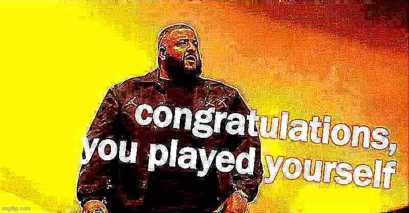 DJ Khaled congratulations you played yourself deep-fried 3 | image tagged in dj khaled congratulations you played yourself deep-fried 3 | made w/ Imgflip meme maker