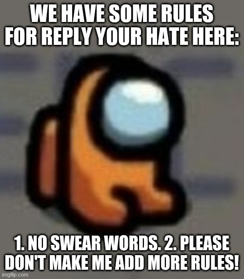 Mini crewmate sitting | WE HAVE SOME RULES FOR REPLY YOUR HATE HERE: 1. NO SWEAR WORDS. 2. PLEASE DON'T MAKE ME ADD MORE RULES! | image tagged in mini crewmate sitting | made w/ Imgflip meme maker