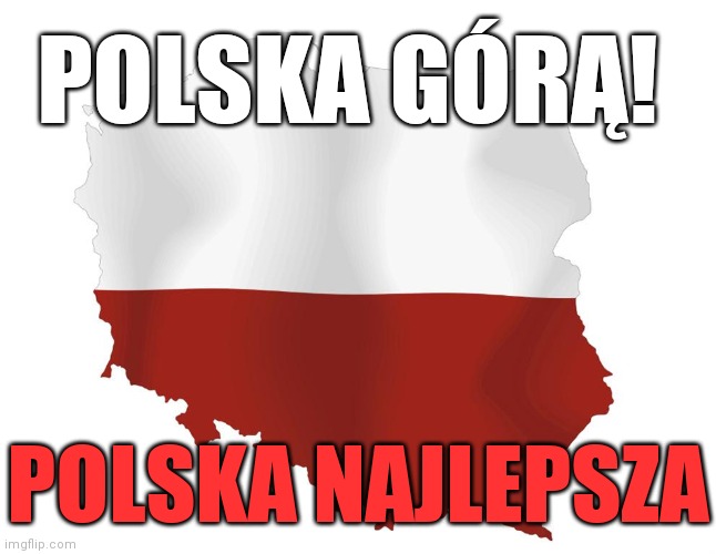 polska | POLSKA GÓRĄ! POLSKA NAJLEPSZA | image tagged in polska | made w/ Imgflip meme maker