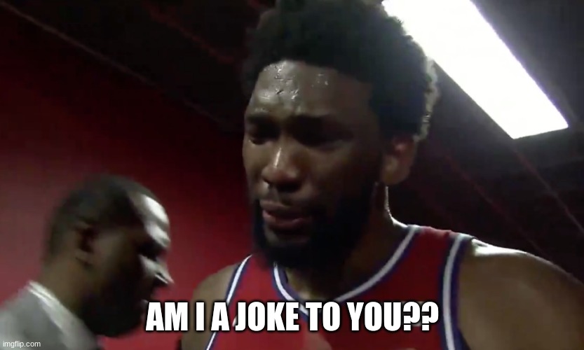 Joel Embiid | AM I A JOKE TO YOU?? | image tagged in joel embiid | made w/ Imgflip meme maker