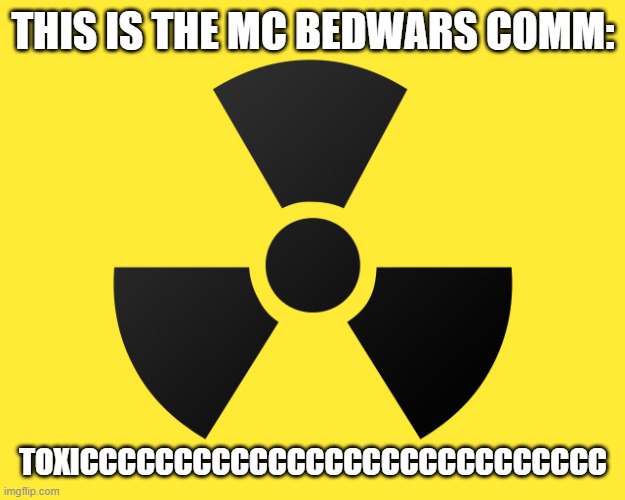 Same goes for fortnut | THIS IS THE MC BEDWARS COMM:; TOXICCCCCCCCCCCCCCCCCCCCCCCCCCCC | image tagged in the day i walk away | made w/ Imgflip meme maker
