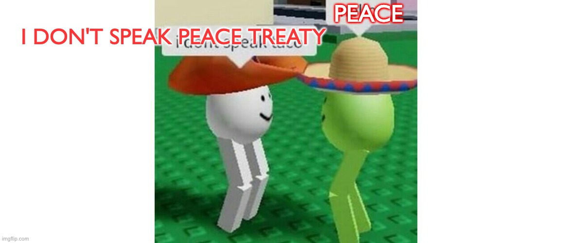 I DON'T SPEAK PEACE TREATY PEACE | made w/ Imgflip meme maker