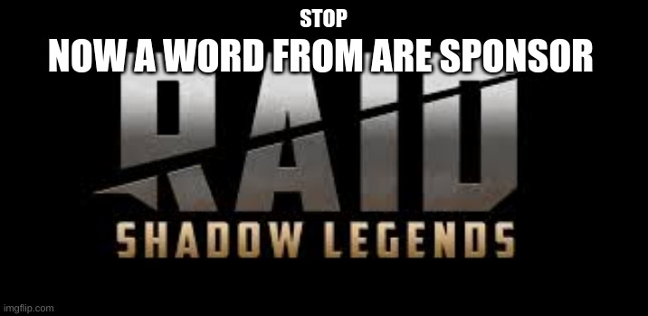 stop | STOP; NOW A WORD FROM ARE SPONSOR | image tagged in raid shadow legends | made w/ Imgflip meme maker