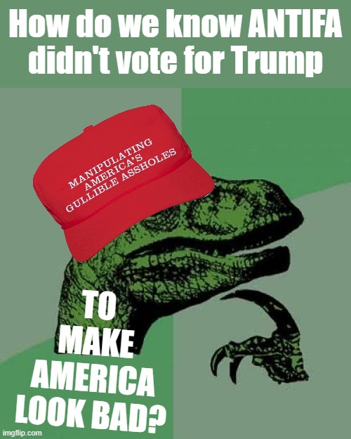 If MAGA has their ANTIFA false flag conspiracy theories... why can't we? ;) [Joke Credit to TwoWayMirror] | How do we know ANTIFA didn't vote for Trump; TO MAKE AMERICA LOOK BAD? | image tagged in memes,philosoraptor,conspiracy theory,maga,antifa,conspiracy theories | made w/ Imgflip meme maker