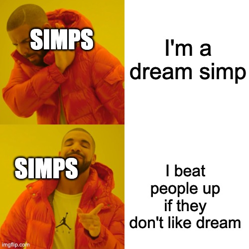 Drake Hotline Bling | I'm a dream simp; SIMPS; SIMPS; I beat people up if they don't like dream | image tagged in memes,drake hotline bling | made w/ Imgflip meme maker