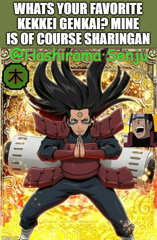 hashirama temp 1 | WHATS YOUR FAVORITE KEKKEI GENKAI? MINE IS OF COURSE SHARINGAN | image tagged in hashirama temp 1 | made w/ Imgflip meme maker