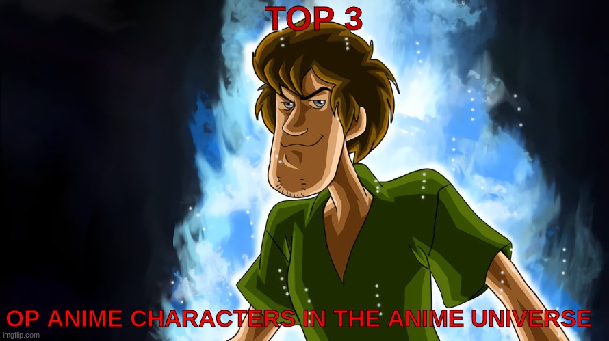 Ultra instinct shaggy | TOP 3; OP ANIME CHARACTERS IN THE ANIME UNIVERSE | image tagged in ultra instinct shaggy | made w/ Imgflip meme maker