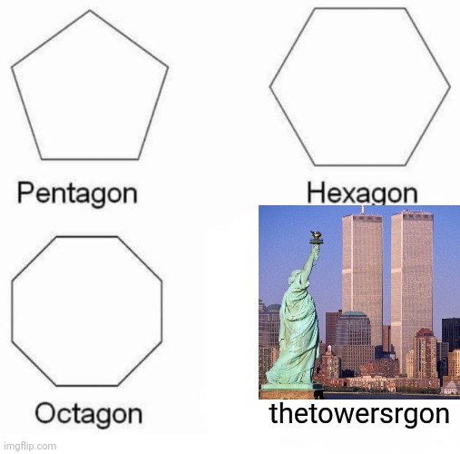 There gon | thetowersrgon | image tagged in memes,pentagon hexagon octagon | made w/ Imgflip meme maker