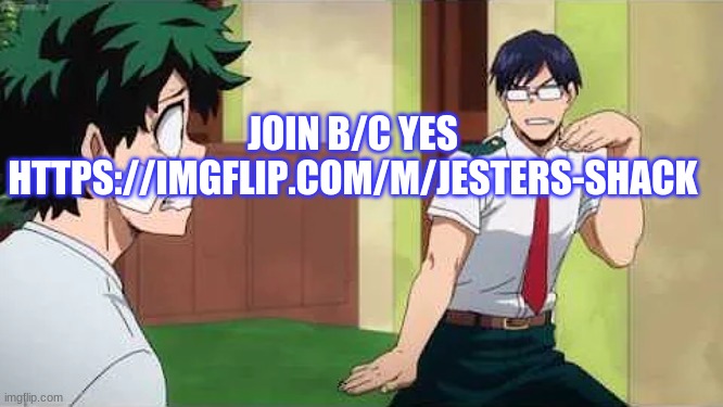 https://imgflip.com/m/Jesters-Shack | JOIN B/C YES
HTTPS://IMGFLIP.COM/M/JESTERS-SHACK | image tagged in iida jig | made w/ Imgflip meme maker