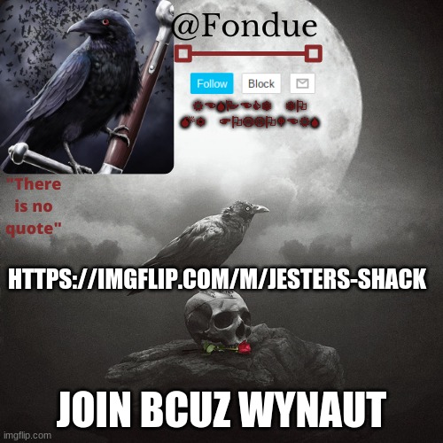 lets grow a community at https://imgflip.com/m/Jesters-Shack | HTTPS://IMGFLIP.COM/M/JESTERS-SHACK; JOIN BCUZ WYNAUT | image tagged in fondue crow temp | made w/ Imgflip meme maker