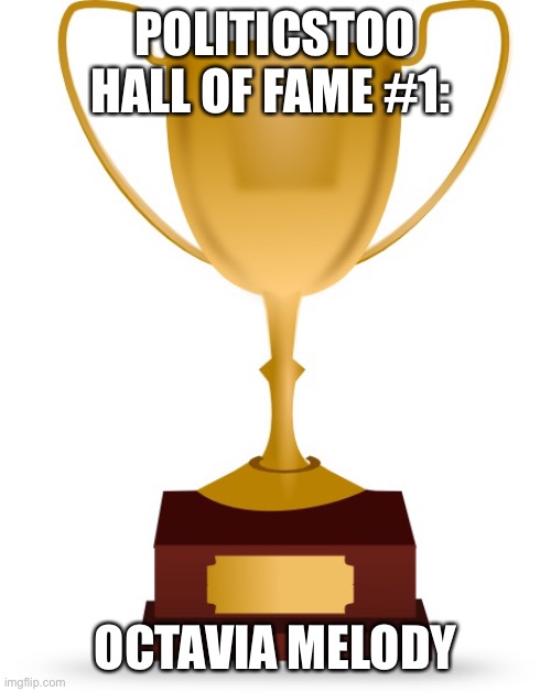 Congrats! | POLITICSTOO HALL OF FAME #1:; OCTAVIA MELODY | image tagged in blank trophy | made w/ Imgflip meme maker