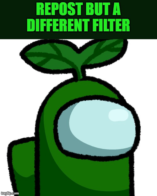 Transparent Plant | REPOST BUT A DIFFERENT FILTER | image tagged in transparent plant | made w/ Imgflip meme maker