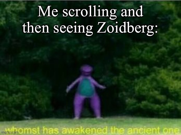 Whomst has awakened the ancient one | Me scrolling and then seeing Zoidberg: | image tagged in whomst has awakened the ancient one | made w/ Imgflip meme maker