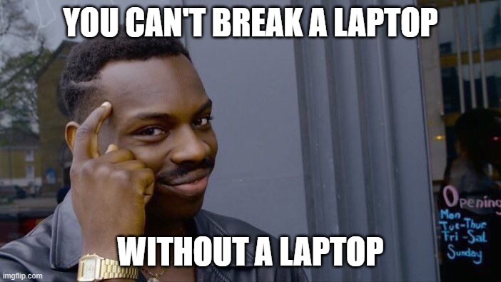 Roll Safe Think About It Meme | YOU CAN'T BREAK A LAPTOP; WITHOUT A LAPTOP | image tagged in memes,roll safe think about it | made w/ Imgflip meme maker