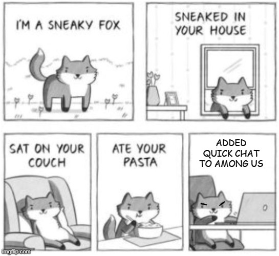 i dont care what PETA says, im going animal abuse | ADDED QUICK CHAT TO AMONG US | image tagged in sneaky fox,among us,quick chat sucks | made w/ Imgflip meme maker