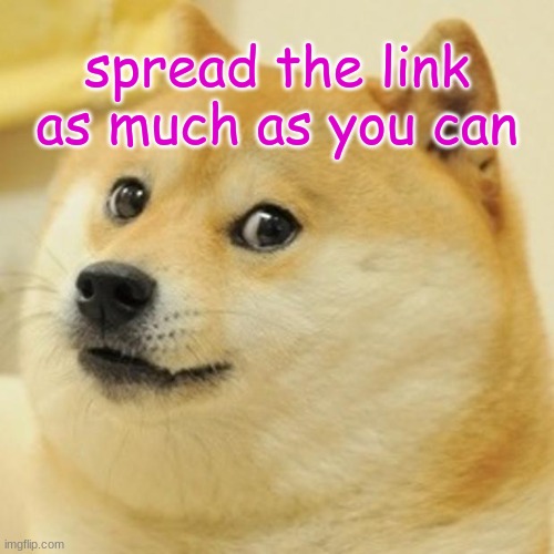 Doge | spread the link as much as you can | image tagged in memes,doge | made w/ Imgflip meme maker