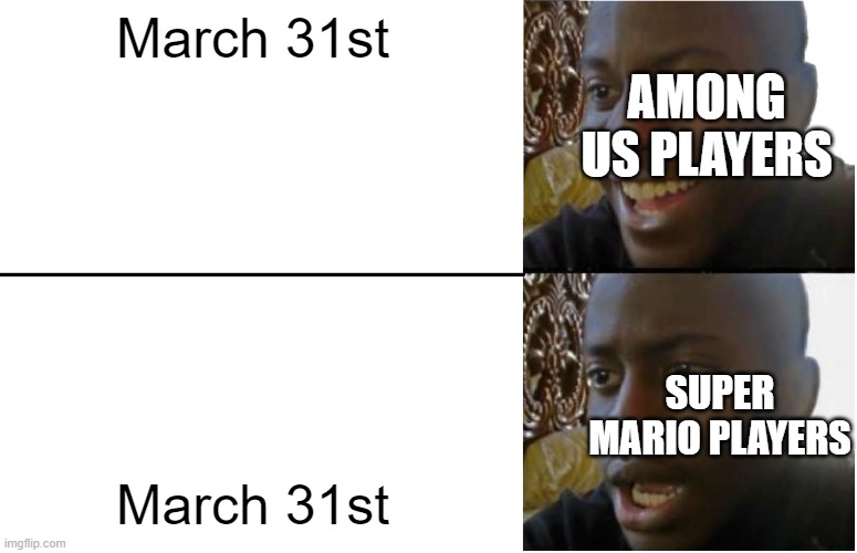 Disappointed Black Guy | March 31st; AMONG US PLAYERS; March 31st; SUPER MARIO PLAYERS | image tagged in disappointed black guy | made w/ Imgflip meme maker